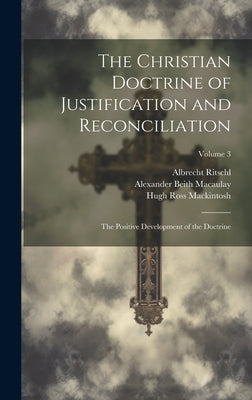 The Christian Doctrine of Justification and Reconciliation: The Positive Development of the Doctrine; Volume 3 by Ritschl, Albrecht