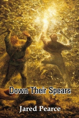 Down Their Spears by Pearce, Jared