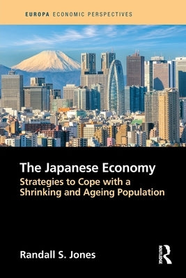 The Japanese Economy: Strategies to Cope with a Shrinking and Ageing Population by Jones, Randall