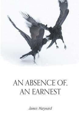 An Absence Of, an Earnest by Maynard, James