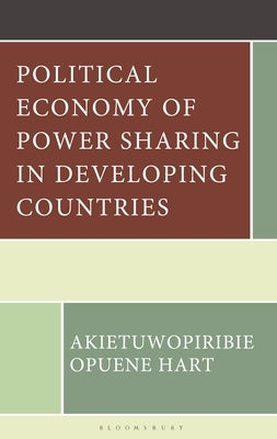 Political Economy of Power Sharing in Developing Countries by Hart, Akietuwopiribie Opuene
