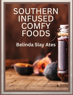 Southern Infused Comfy Foods by Ates, Belinda S.