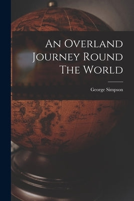 An Overland Journey Round The World by Simpson, George