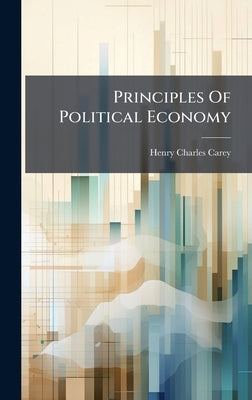 Principles Of Political Economy by Carey, Henry Charles