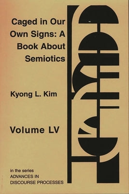 Caged in Our Own Signs: A Book about Semiotics by Kim, Kyong L.