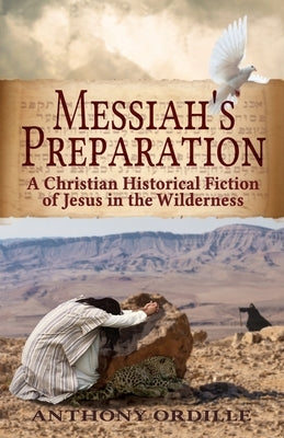 Messiah's Preparation: A Christian Historical Fiction of Jesus in the Wilderness by Ordille, Anthony