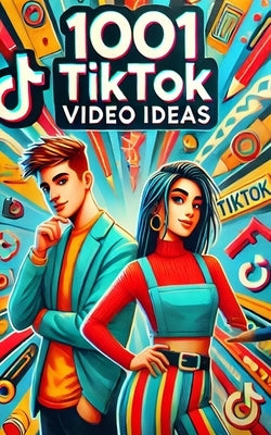 1001 TikTok Video Ideas: From Awkward Dances to Viral Chances by Murphy, Paul
