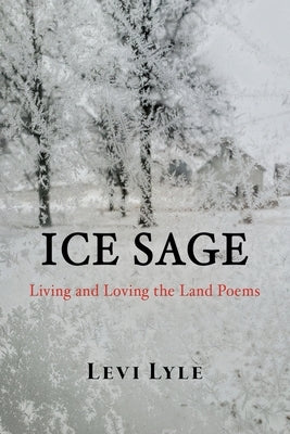 Ice Sage: Living and Loving the Land by Lyle, Levi