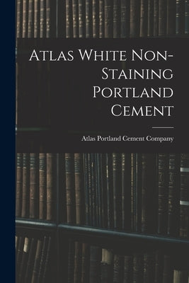 Atlas White Non-staining Portland Cement by Atlas Portland Cement Company