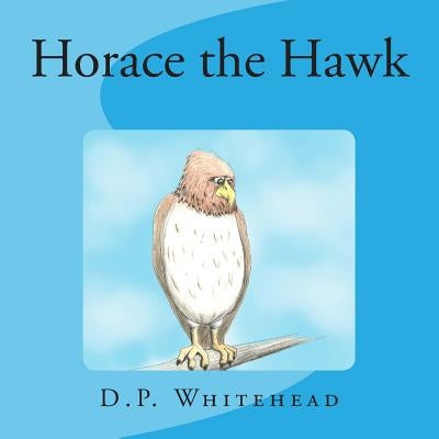 Horace the Hawk by Whitehead, D. P.