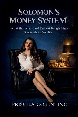Solomon's Money System: What the Wisest and Richest King in History Knew About Wealth by Cosentino, Priscila