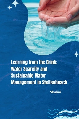 Learning from the Brink: Water Scarcity and Sustainable Water Management in Stellenbosch by Shalini