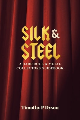 Silk & Steel: A Hard Rock & Metal Collectors Guidebook by Dyson, Timothy P.