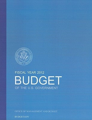 Budget of the U.S. Government Fiscal Year 2012 by Office of Management and Budget