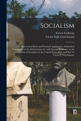 Socialism: Its Theoretical Basis and Practical Application. Authorized Translation of the 8th German Ed., With Special Reference by Cathrein, Victor 1845-1931