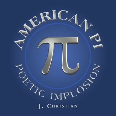 American Pi: Poetic Implosion by J Christian