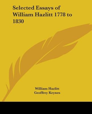 Selected Essays of William Hazlitt 1778 to 1830 by Hazlitt, William