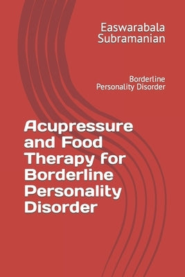 Acupressure and Food Therapy for Borderline Personality Disorder: Borderline Personality Disorder by Subramanian, Easwarabala
