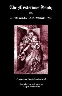 The Mysterious Hand; Or, Subterranean Horrours! by Crandolph, Augustus Jacob
