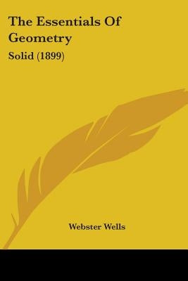 The Essentials Of Geometry: Solid (1899) by Wells, Webster