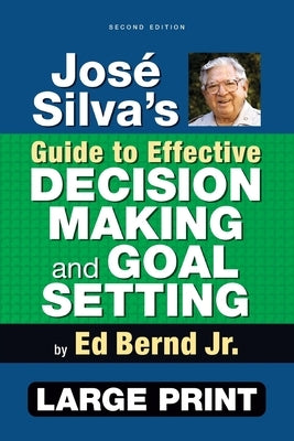 José Silva's Guide to Effective Decision Making and Goal Setting by Bernd, Ed, Jr.