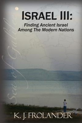 Israel III: Finding Ancient Israel Among the Modern Nations by Frolander, K. J.