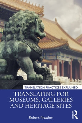 Translating for Museums, Galleries and Heritage Sites by Neather, Robert