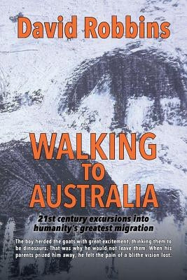 Walking to Australia: 21st century excursions into humanity's greatest migration by Robbins, David