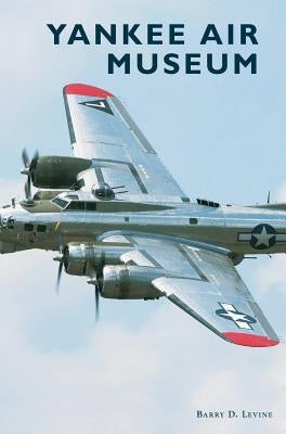 Yankee Air Museum by Levine, Barry D.