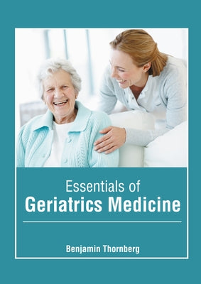 Essentials of Geriatrics Medicine by Thornberg, Benjamin