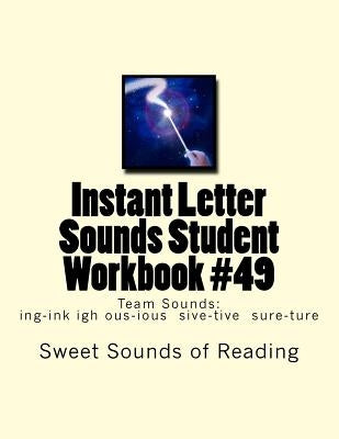Instant Letter Sounds Student Workbook #49: Team Sounds: ing-ink igh ous-ious sive-tive sure-ture by Sweet Sounds of Reading