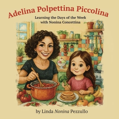 Adelina Polpettina Piccolina: Learning the Days of the Week with Nonina Concettina by Pezzullo, Linda Nonina