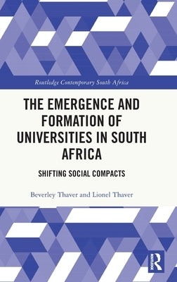 The Emergence and Formation of Universities in South Africa: Shifting Social Compacts by Thaver, Beverley