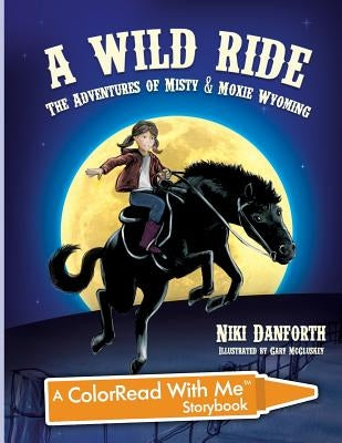 A Wild Ride: The Adventures of Misty & Moxie Wyoming: A Colorread with Me Storybook by Danforth, Niki