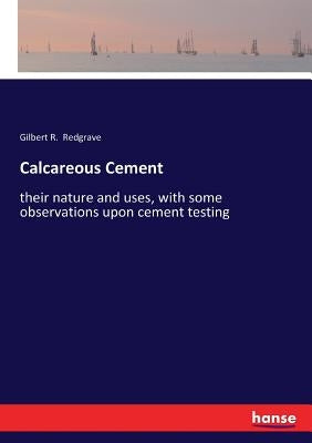 Calcareous Cement: their nature and uses, with some observations upon cement testing by Redgrave, Gilbert R.