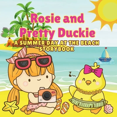 Rosie And Pretty Duckie A Summer Day At The Beach Storybook: A Joyful Adventure of Sun, Sand, and Friendship by Manalo, Rose C.