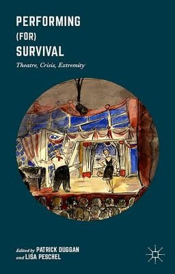Performing (For) Survival: Theatre, Crisis, Extremity by Duggan, Patrick