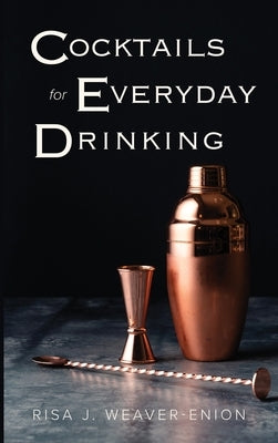 Cocktails for Everyday Drinking by Weaver-Enion, Risa J.