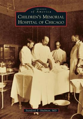 Children's Memorial Hospital of Chicago by Shulman MD, Stanford T.