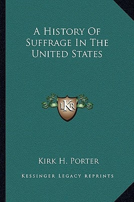 A History Of Suffrage In The United States by Porter, Kirk H.