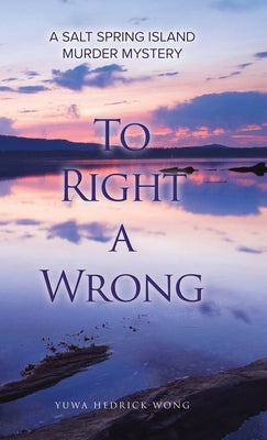 To Right a Wrong: A Salt Spring Island Murder Mystery by Hedrick-Wong, Yuwa