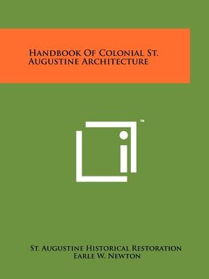 Handbook of Colonial St. Augustine Architecture by St Augustine Historical Restoration