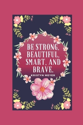 Be Strong, Beautiful, Smart, And Brave by Meyer, Kristyn