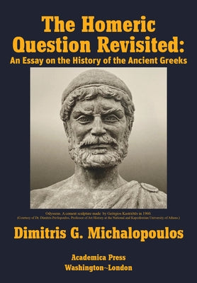 The Homeric Question Revisited: An Essay on the History of the Ancient Greeks by Michalopoulos, Dimitris G.