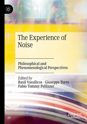 The Experience of Noise: Philosophical and Phenomenological Perspectives by Vassilicos, Basil