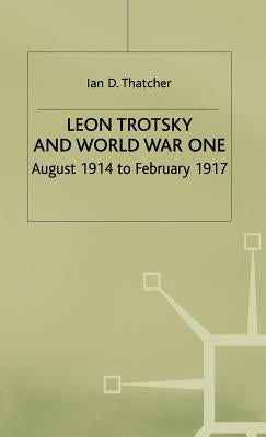 Leon Trotsky and World War One: August 1914 - February 1917 by Thatcher, I.