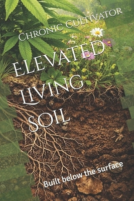 Elevated Living Soil: Built below the surface by Cultivator, Chronic