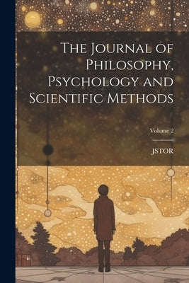 The Journal of Philosophy, Psychology and Scientific Methods; Volume 2 by Jstor