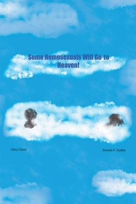 Some Homosexuals Will Go to Heaven! by Dudley, Brenda A.