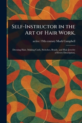 Self-Instructor in the Art of Hair Work, by Campbell, Mark Active 19th Century